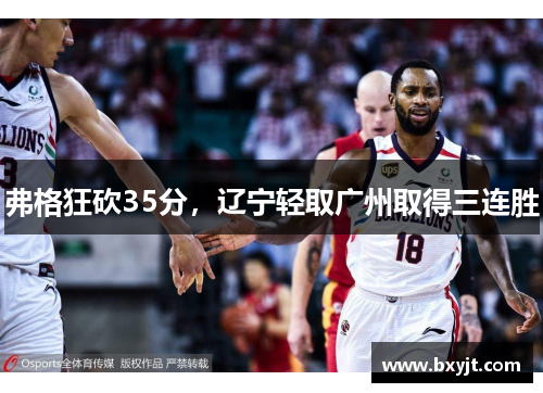 弗格狂砍35分，辽宁轻取广州取得三连胜