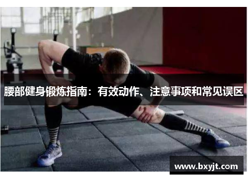 腰部健身锻炼指南：有效动作、注意事项和常见误区