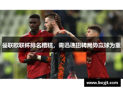 曼联欧联杯排名糟糕，需迅速扭转局势赢球为重
