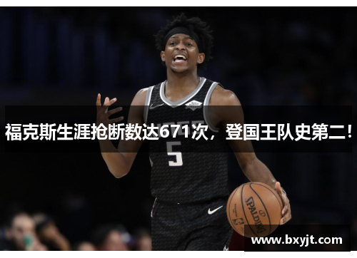 福克斯生涯抢断数达671次，登国王队史第二！