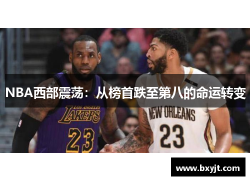NBA西部震荡：从榜首跌至第八的命运转变